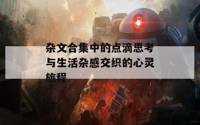 杂文合集中的点滴思考与生活杂感交织的心灵旅程