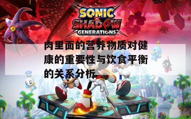 肉里面的营养物质对健康的重要性与饮食平衡的关系分析