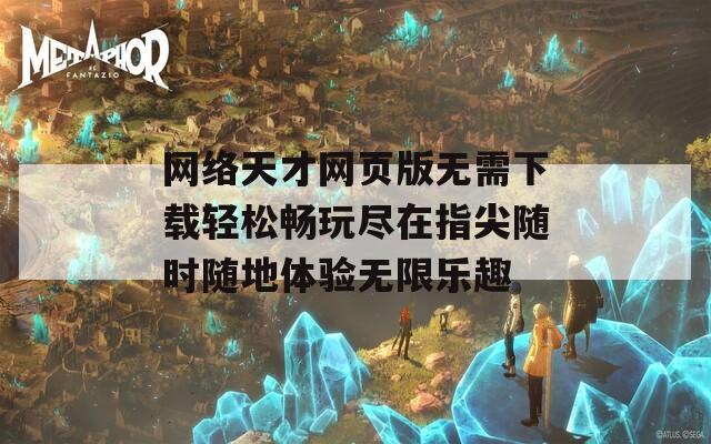 网络天才网页版无需下载轻松畅玩尽在指尖随时随地体验无限乐趣