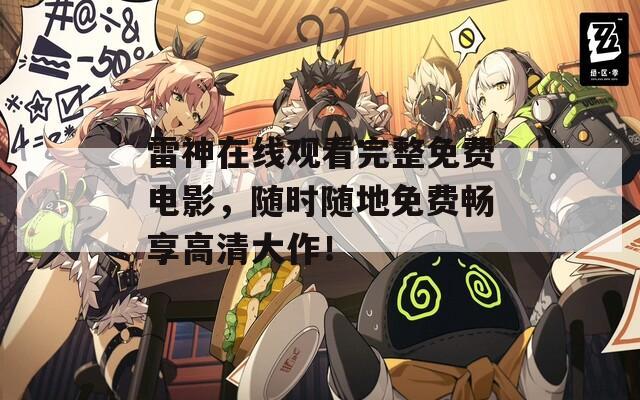 雷神在线观看完整免费电影，随时随地免费畅享高清大作！