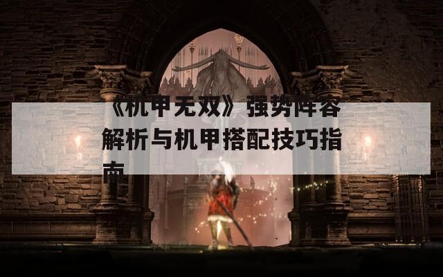 《机甲无双》强势阵容解析与机甲搭配技巧指南