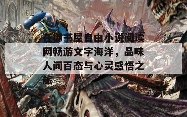 在御书屋自由小说阅读网畅游文字海洋，品味人间百态与心灵感悟之旅