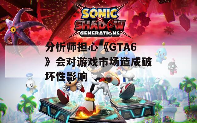 分析师担心《GTA6》会对游戏市场造成破坏性影响