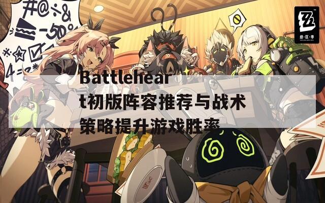 Battleheart初版阵容推荐与战术策略提升游戏胜率