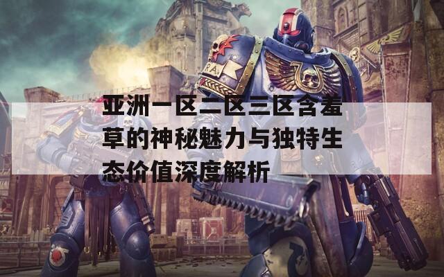 亚洲一区二区三区含羞草的神秘魅力与独特生态价值深度解析