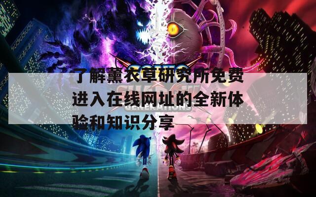 了解薰衣草研究所免费进入在线网址的全新体验和知识分享