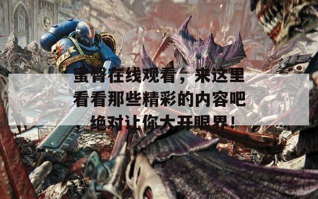 蜜臀在线观看，来这里看看那些精彩的内容吧，绝对让你大开眼界！