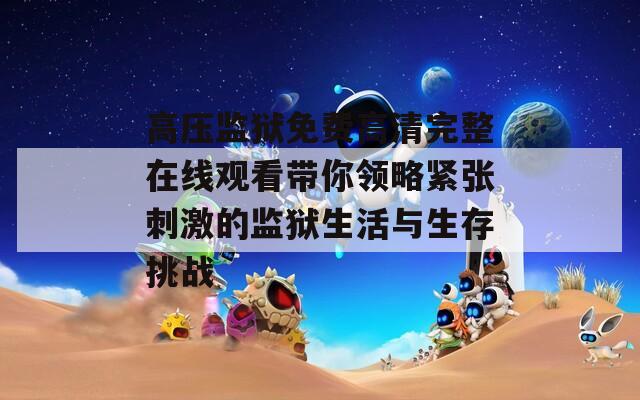 高压监狱免费高清完整在线观看带你领略紧张刺激的监狱生活与生存挑战