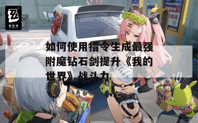 如何使用指令生成最强附魔钻石剑提升《我的世界》战斗力