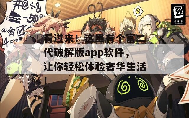看过来！这里有个富二代破解版app软件，让你轻松体验奢华生活！