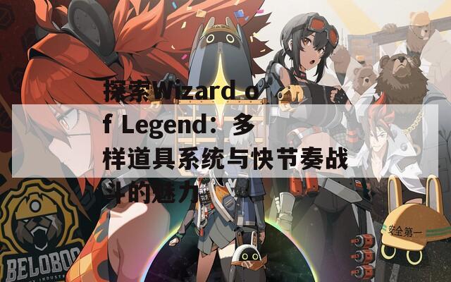 探索Wizard of Legend：多样道具系统与快节奏战斗的魅力