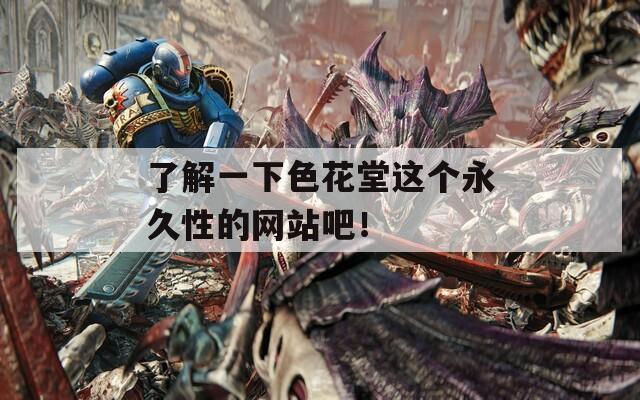 了解一下色花堂这个永久性的网站吧！