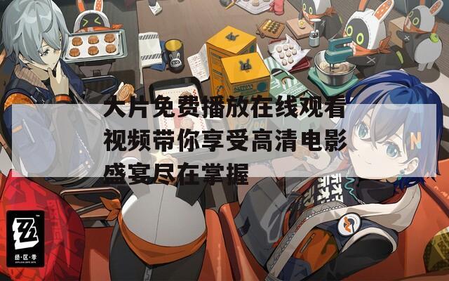大片免费播放在线观看视频带你享受高清电影盛宴尽在掌握