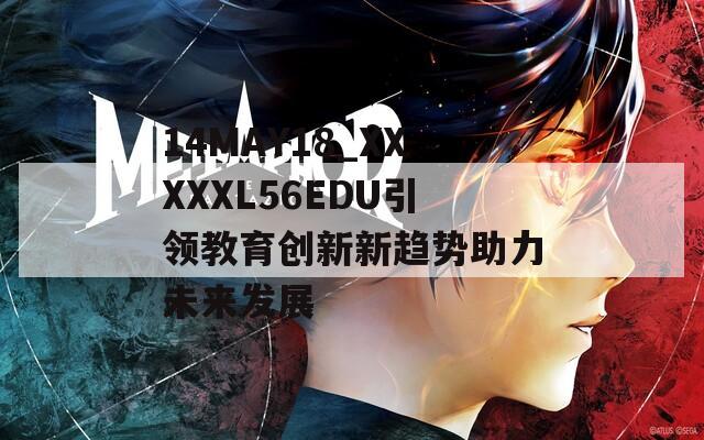 14MAY18_XXXXXL56EDU引领教育创新新趋势助力未来发展