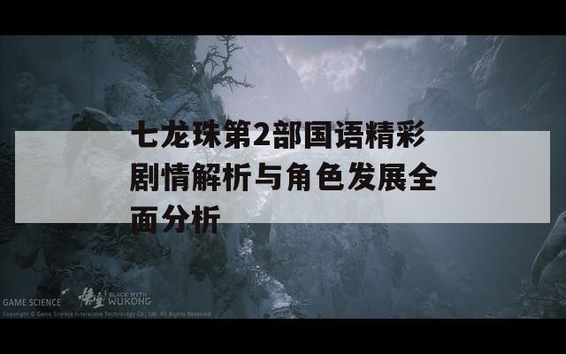 七龙珠第2部国语精彩剧情解析与角色发展全面分析