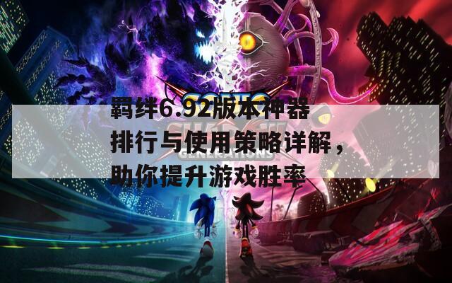 羁绊6.92版本神器排行与使用策略详解，助你提升游戏胜率