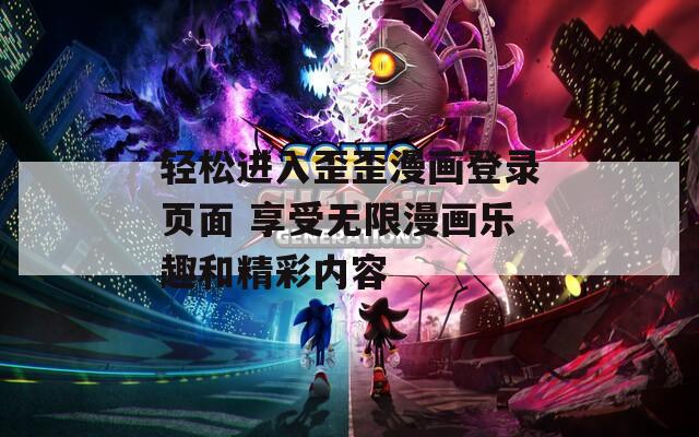 轻松进入歪歪漫画登录页面 享受无限漫画乐趣和精彩内容