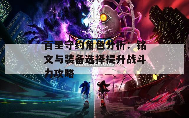 百里守约角色分析：铭文与装备选择提升战斗力攻略