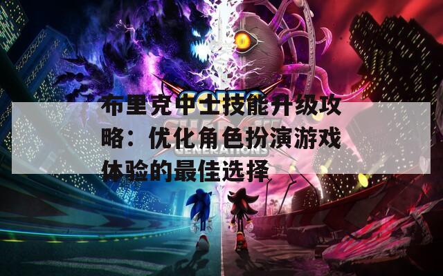 布里克中士技能升级攻略：优化角色扮演游戏体验的最佳选择