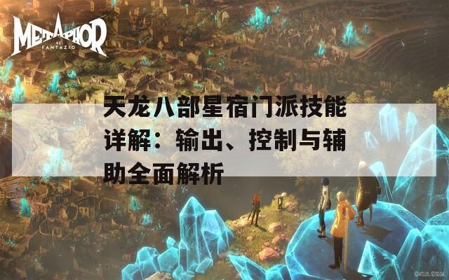 天龙八部星宿门派技能详解：输出、控制与辅助全面解析