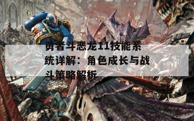 勇者斗恶龙11技能系统详解：角色成长与战斗策略解析