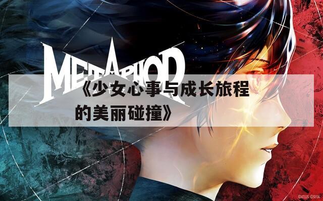 《少女心事与成长旅程的美丽碰撞》