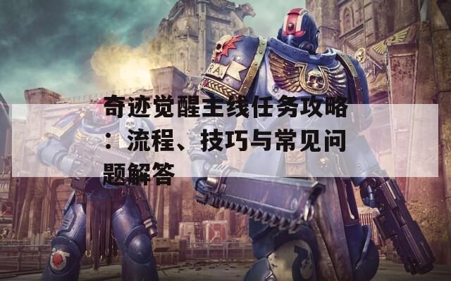 奇迹觉醒主线任务攻略：流程、技巧与常见问题解答
