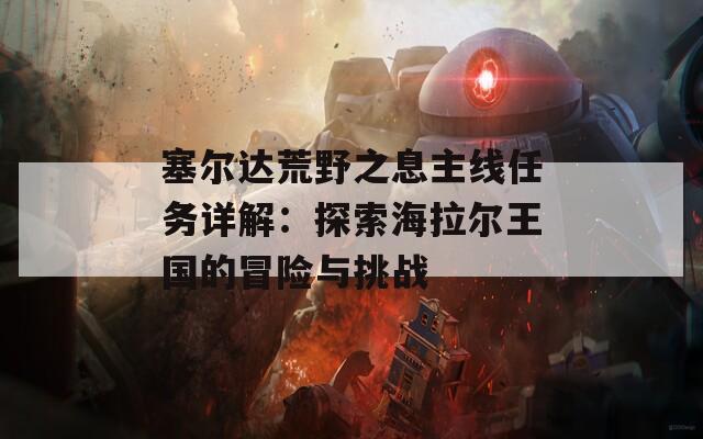 塞尔达荒野之息主线任务详解：探索海拉尔王国的冒险与挑战
