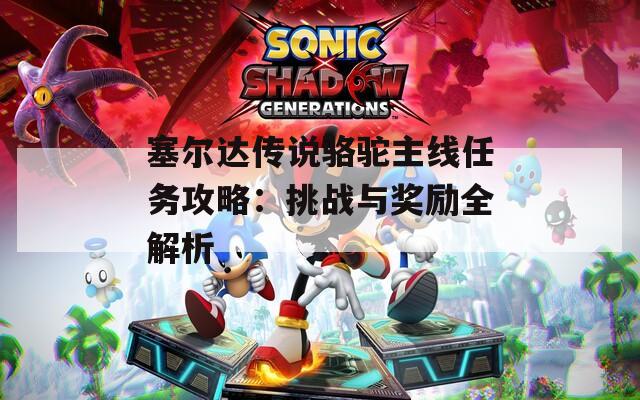 塞尔达传说骆驼主线任务攻略：挑战与奖励全解析