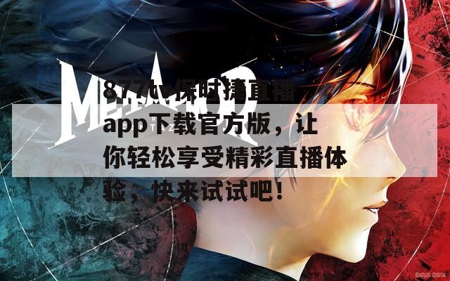 877tv保时捷直播app下载官方版，让你轻松享受精彩直播体验，快来试试吧！