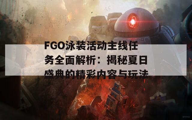 FGO泳装活动主线任务全面解析：揭秘夏日盛典的精彩内容与玩法