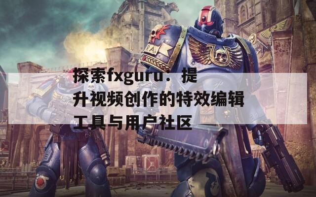 探索fxguru：提升视频创作的特效编辑工具与用户社区