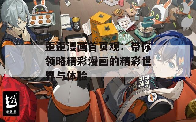 歪歪漫画首页观：带你领略精彩漫画的精彩世界与体验