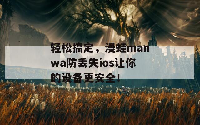 轻松搞定，漫蛙manwa防丢失ios让你的设备更安全！