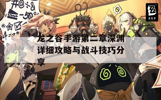 龙之谷手游第二章深渊详细攻略与战斗技巧分享
