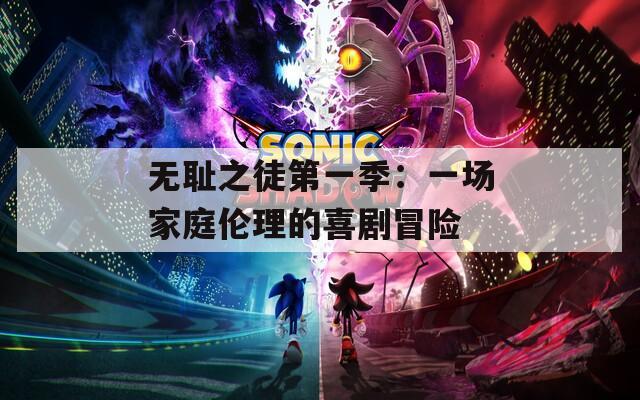 无耻之徒第一季：一场家庭伦理的喜剧冒险