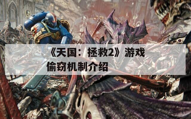 《天国：拯救2》游戏偷窃机制介绍