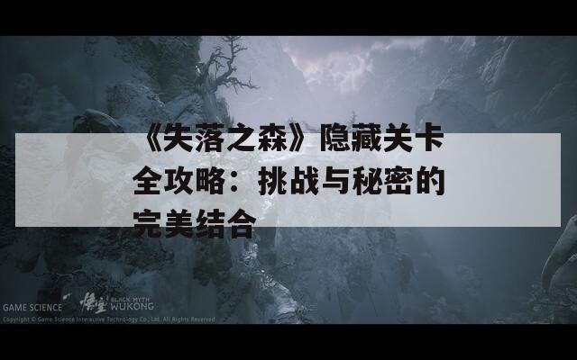 《失落之森》隐藏关卡全攻略：挑战与秘密的完美结合