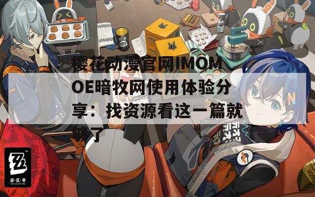 樱花动漫官网IMOMOE暗牧网使用体验分享：找资源看这一篇就够了