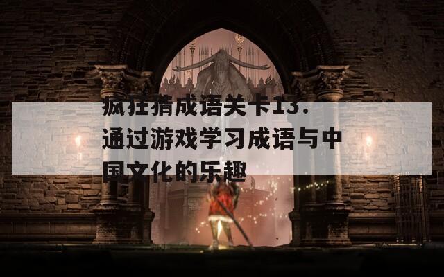 疯狂猜成语关卡13：通过游戏学习成语与中国文化的乐趣