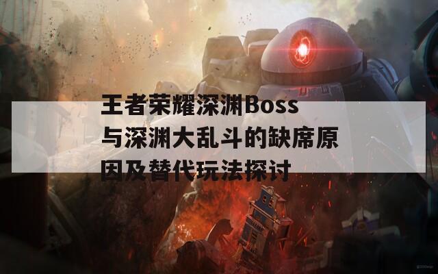 王者荣耀深渊Boss与深渊大乱斗的缺席原因及替代玩法探讨