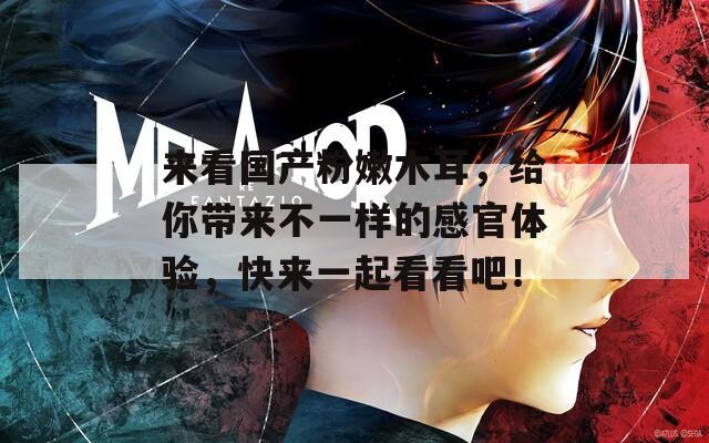 来看国产粉嫩木耳，给你带来不一样的感官体验，快来一起看看吧！