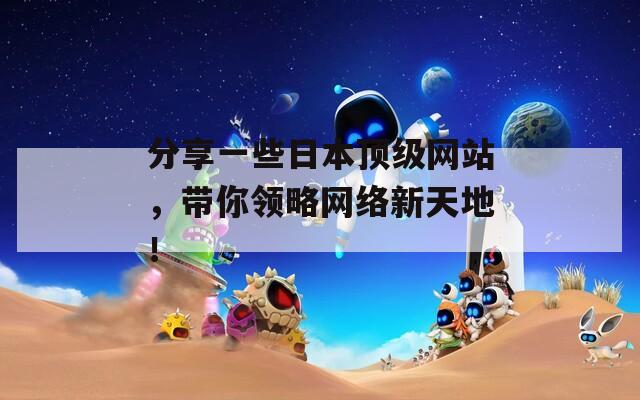 分享一些日本顶级网站，带你领略网络新天地！