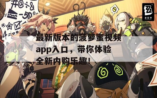 最新版本的菠萝蜜视频app入口，带你体验全新内购乐趣！
