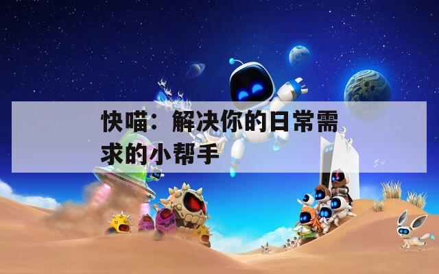 快喵：解决你的日常需求的小帮手