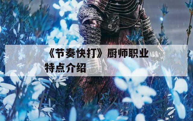 《节奏快打》厨师职业特点介绍