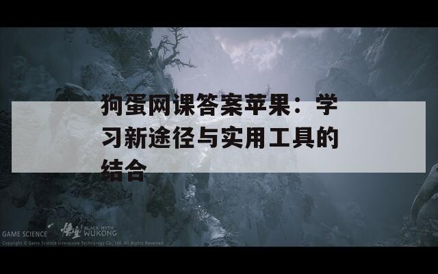 狗蛋网课答案苹果：学习新途径与实用工具的结合