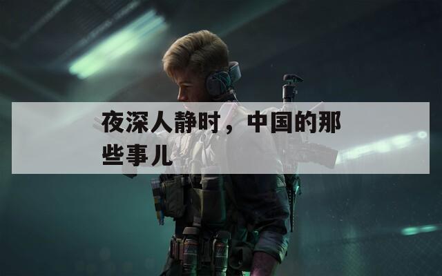夜深人静时，中国的那些事儿