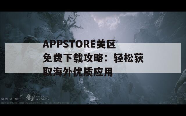 APPSTORE美区免费下载攻略：轻松获取海外优质应用