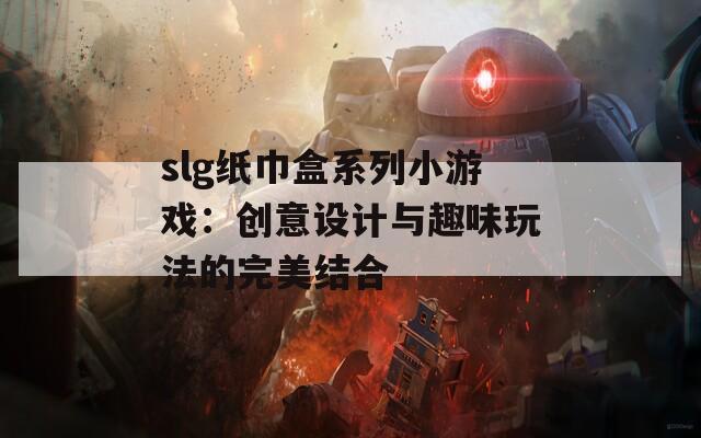 slg纸巾盒系列小游戏：创意设计与趣味玩法的完美结合